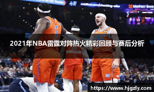 2021年NBA雷霆对阵热火精彩回顾与赛后分析