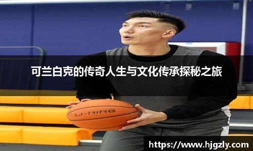 可兰白克的传奇人生与文化传承探秘之旅