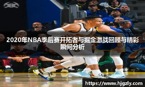 2020年NBA季后赛开拓者与掘金激战回顾与精彩瞬间分析